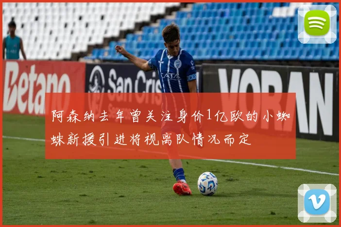 阿森纳去年曾关注身价1亿欧的小蜘蛛新援引进将视离队情况而定