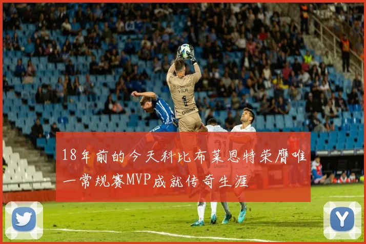 18年前的今天科比布莱恩特荣膺唯一常规赛MVP成就传奇生涯